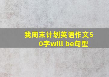 我周末计划英语作文50字will be句型